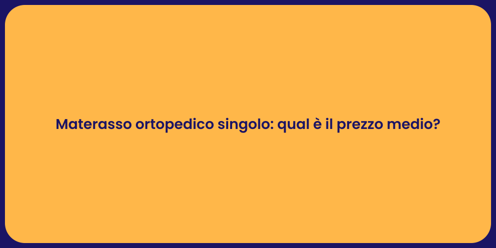 Materasso ortopedico singolo: qual è il prezzo medio?