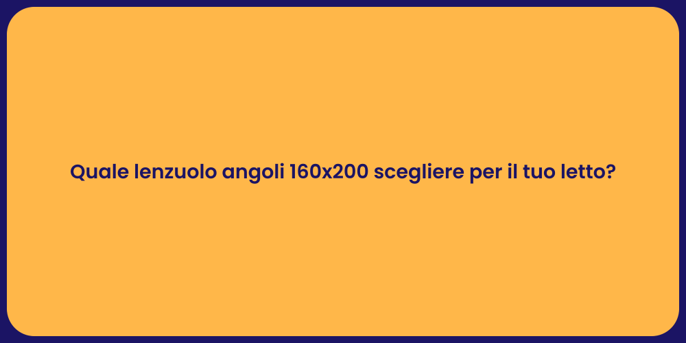 Quale lenzuolo angoli 160x200 scegliere per il tuo letto?