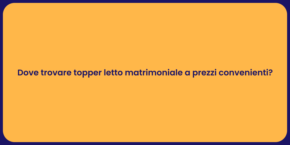 Dove trovare topper letto matrimoniale a prezzi convenienti?