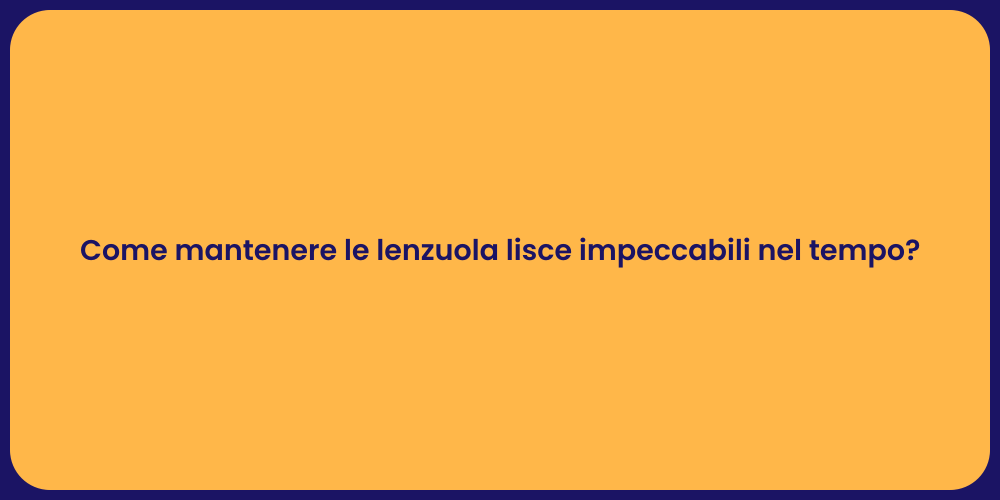 Come mantenere le lenzuola lisce impeccabili nel tempo?