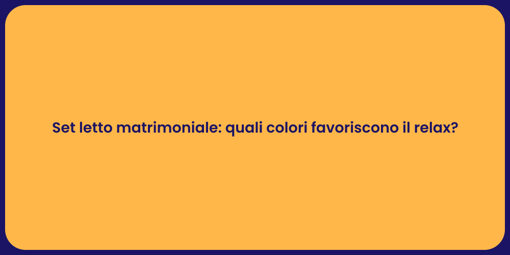 Set letto matrimoniale: quali colori favoriscono il relax?