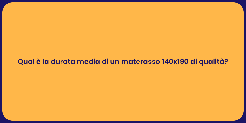 Qual è la durata media di un materasso 140x190 di qualità?