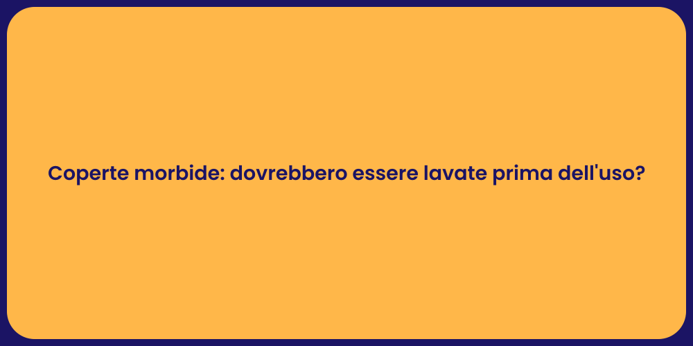 Coperte morbide: dovrebbero essere lavate prima dell'uso?