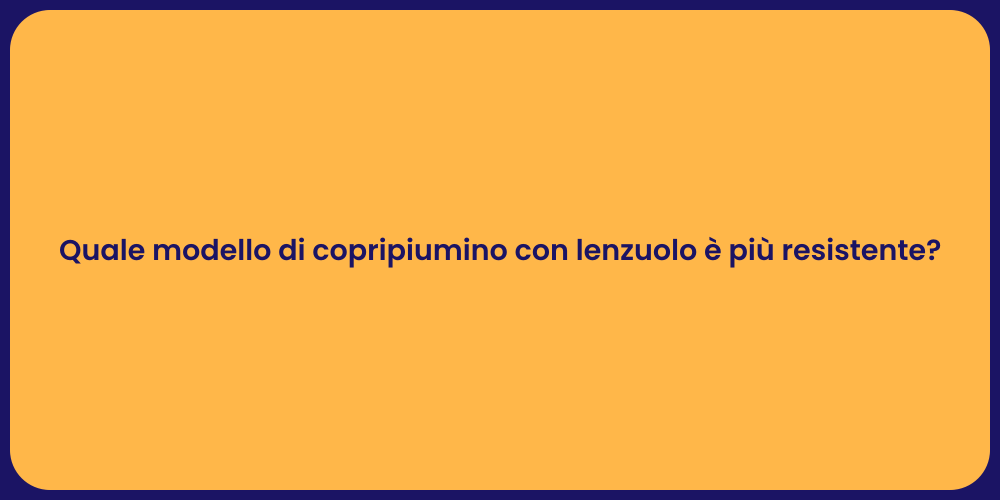 Quale modello di copripiumino con lenzuolo è più resistente?