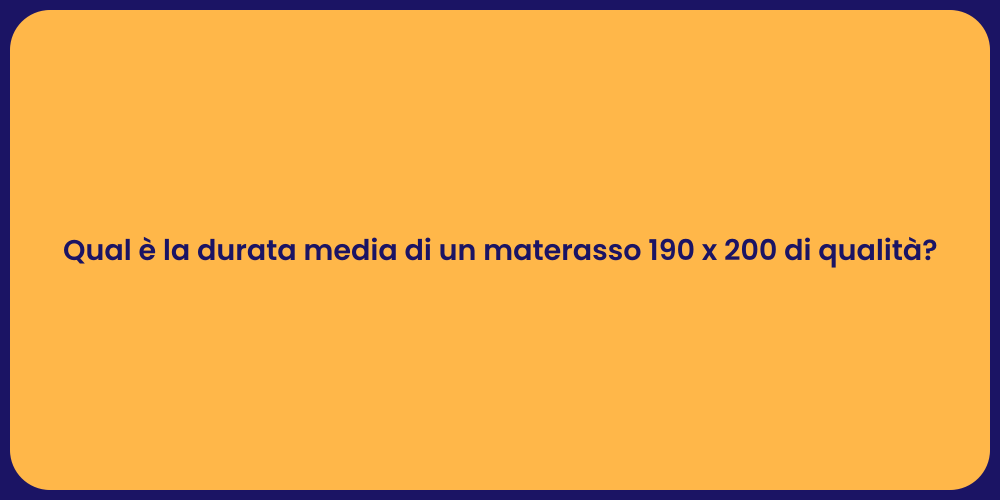 Qual è la durata media di un materasso 190 x 200 di qualità?