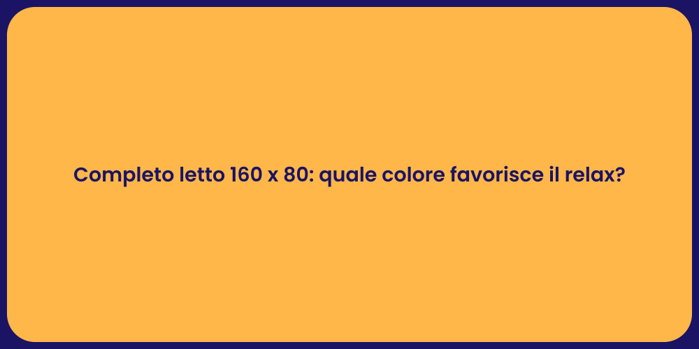 Completo letto 160 x 80: quale colore favorisce il relax?