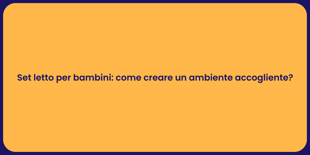 Set letto per bambini: come creare un ambiente accogliente?