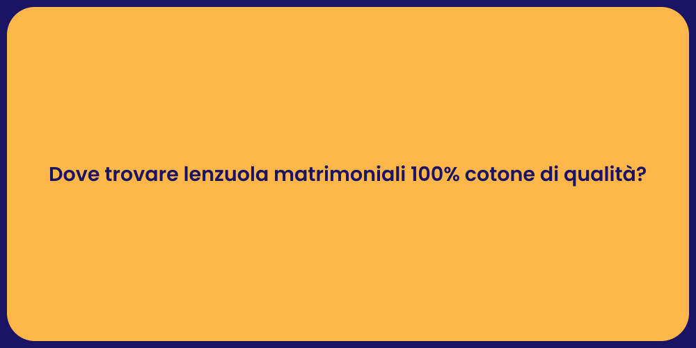 Dove trovare lenzuola matrimoniali 100% cotone di qualità?