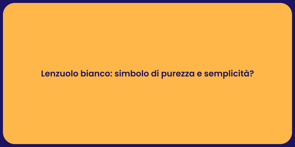 Lenzuolo bianco: simbolo di purezza e semplicità?