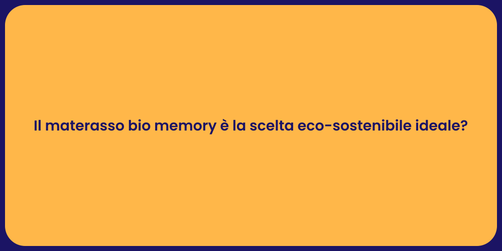 Il materasso bio memory è la scelta eco-sostenibile ideale?