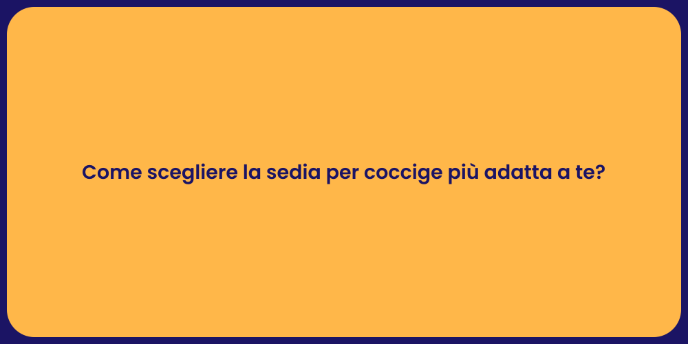 Come scegliere la sedia per coccige più adatta a te?