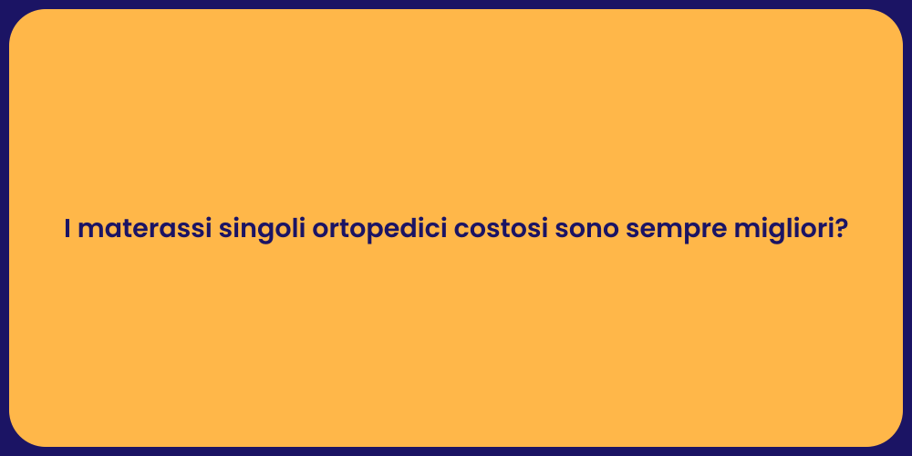 I materassi singoli ortopedici costosi sono sempre migliori?