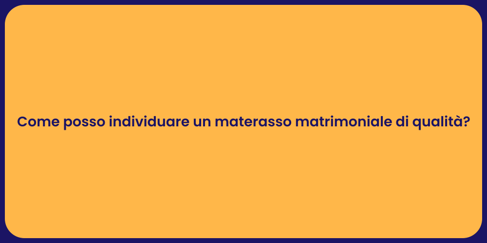 Come posso individuare un materasso matrimoniale di qualità?