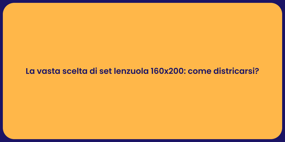 La vasta scelta di set lenzuola 160x200: come districarsi?