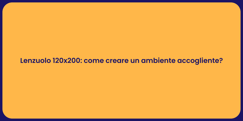 Lenzuolo 120x200: come creare un ambiente accogliente?