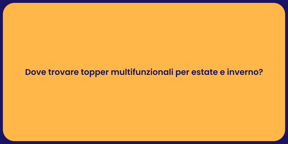 Dove trovare topper multifunzionali per estate e inverno?