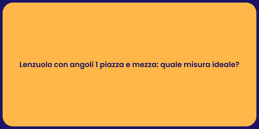 Lenzuolo con angoli 1 piazza e mezza: quale misura ideale?