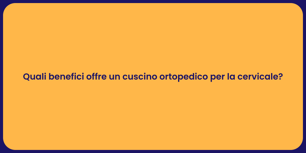 Quali benefici offre un cuscino ortopedico per la cervicale?