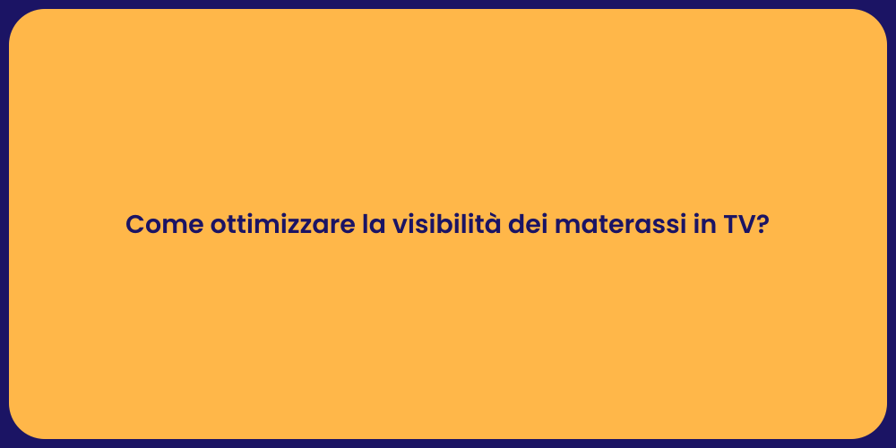 Come ottimizzare la visibilità dei materassi in TV?