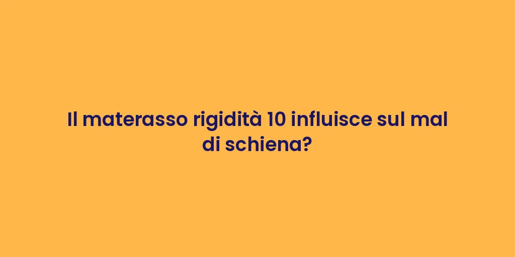 Il materasso rigidità 10 influisce sul mal di schiena?