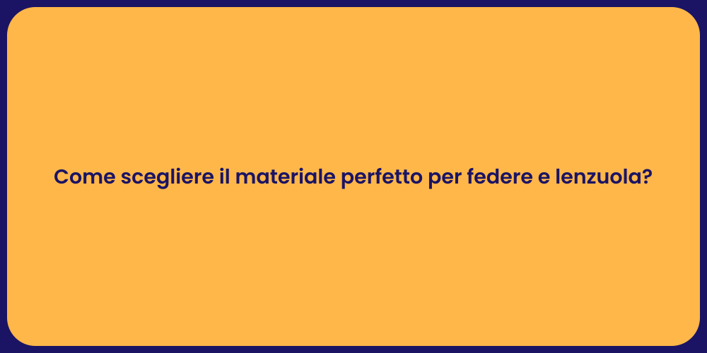 Come scegliere il materiale perfetto per federe e lenzuola?