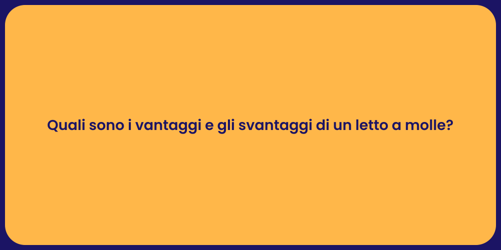 Quali sono i vantaggi e gli svantaggi di un letto a molle?