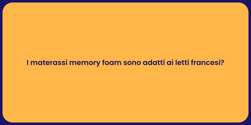 I materassi memory foam sono adatti ai letti francesi?