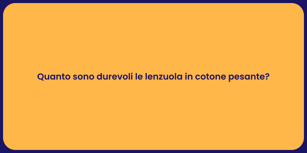 Quanto sono durevoli le lenzuola in cotone pesante?