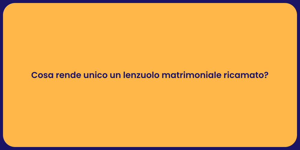 Cosa rende unico un lenzuolo matrimoniale ricamato?