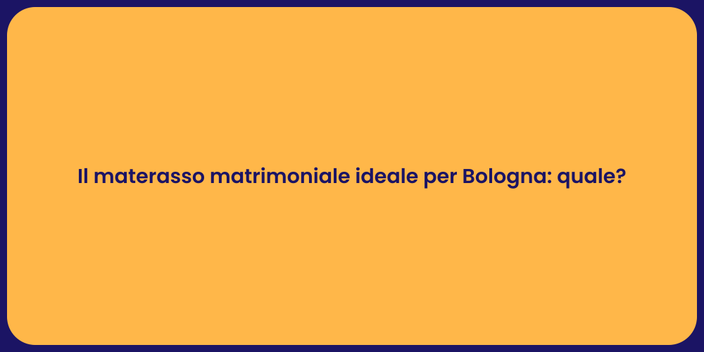 Il materasso matrimoniale ideale per Bologna: quale?