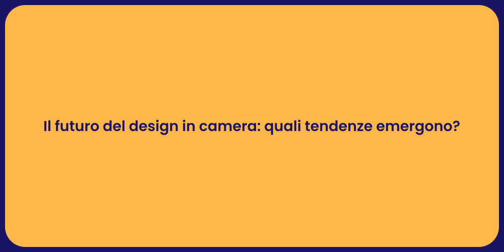 Il futuro del design in camera: quali tendenze emergono?