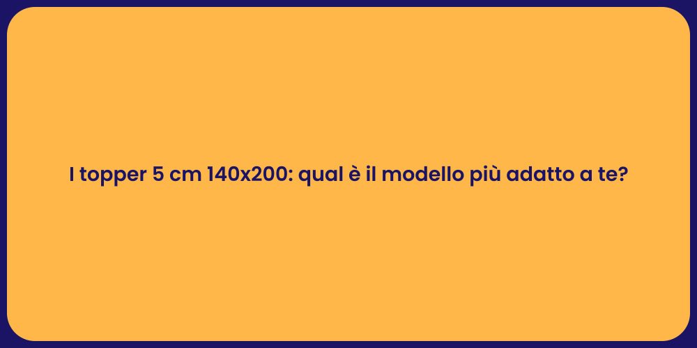 I topper 5 cm 140x200: qual è il modello più adatto a te?