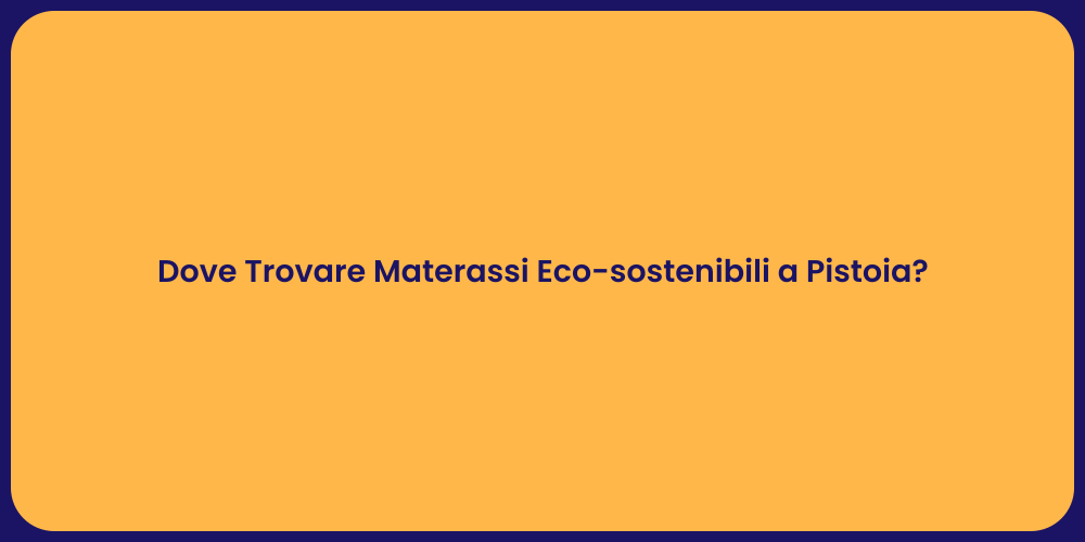 Dove Trovare Materassi Eco-sostenibili a Pistoia?