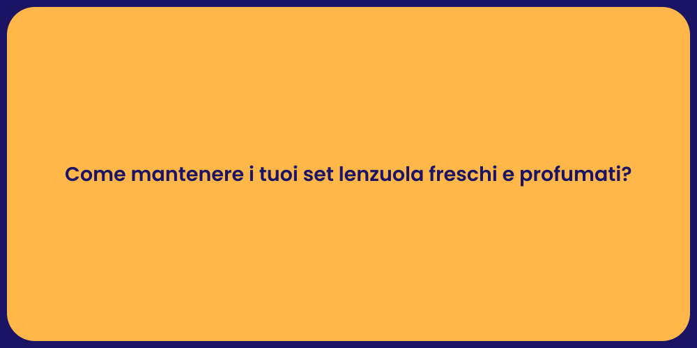 Come mantenere i tuoi set lenzuola freschi e profumati?