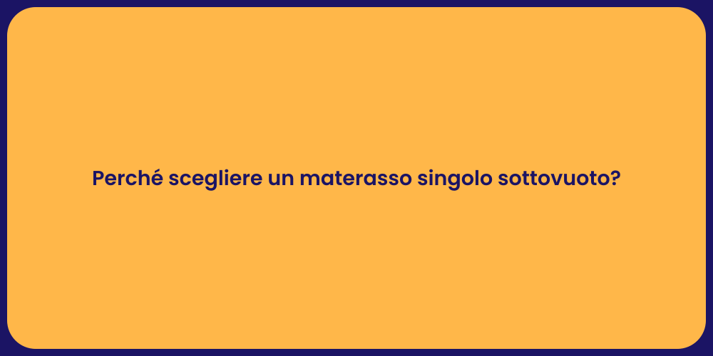Perché scegliere un materasso singolo sottovuoto?