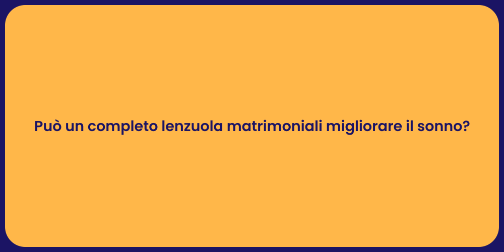 Può un completo lenzuola matrimoniali migliorare il sonno?
