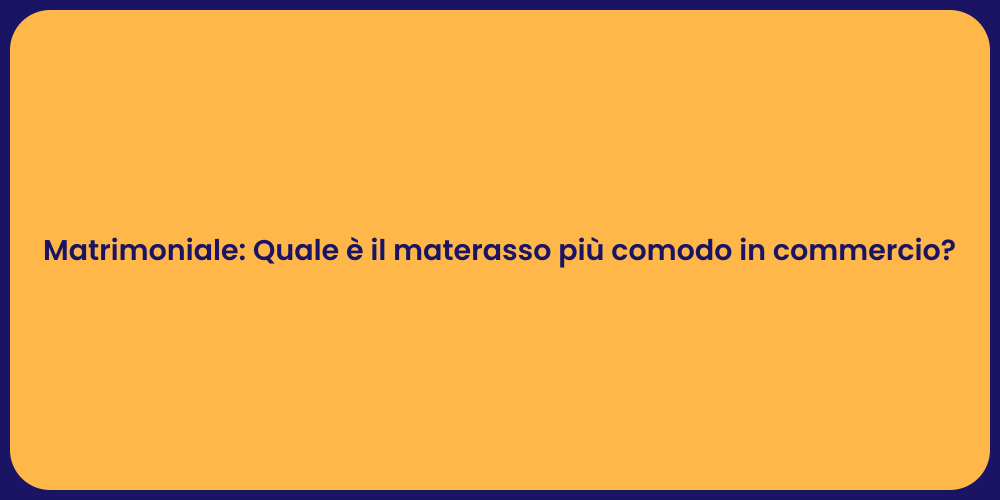 Matrimoniale: Quale è il materasso più comodo in commercio?