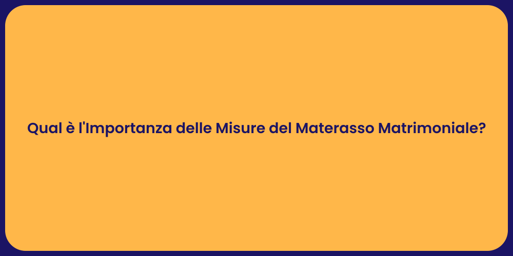 Qual è l'Importanza delle Misure del Materasso Matrimoniale?