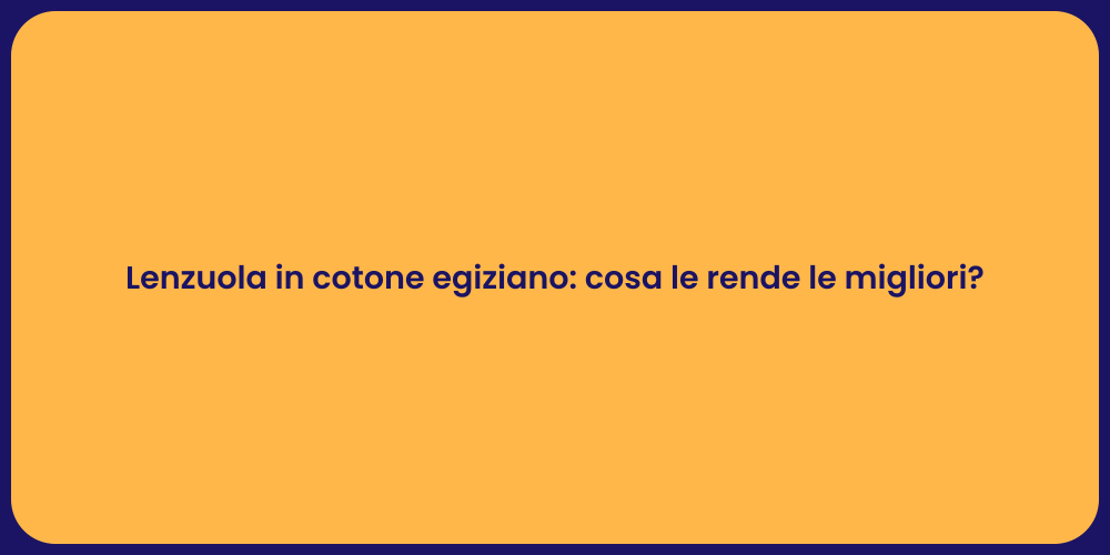 Lenzuola in cotone egiziano: cosa le rende le migliori?