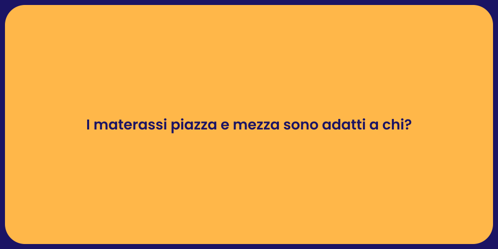I materassi piazza e mezza sono adatti a chi?