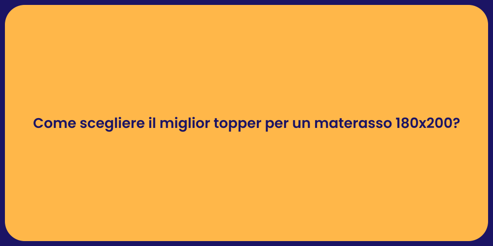 Come scegliere il miglior topper per un materasso 180x200?