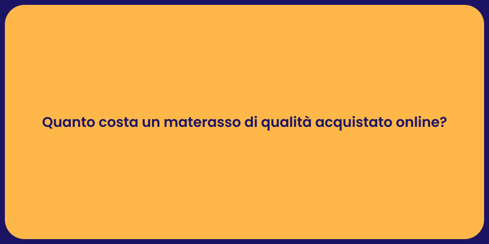 Quanto costa un materasso di qualità acquistato online?