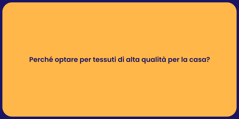 Perché optare per tessuti di alta qualità per la casa?