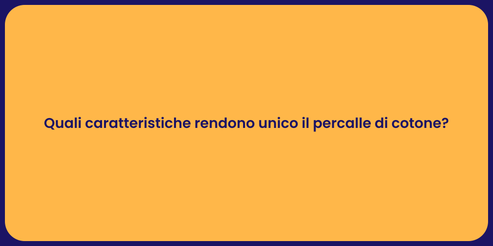 Quali caratteristiche rendono unico il percalle di cotone?