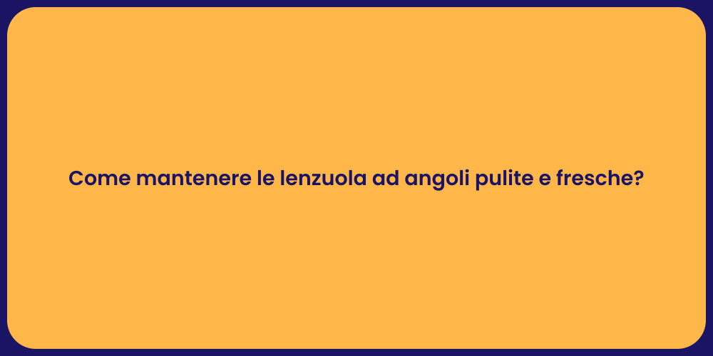 Come mantenere le lenzuola ad angoli pulite e fresche?