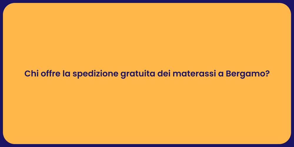 Chi offre la spedizione gratuita dei materassi a Bergamo?