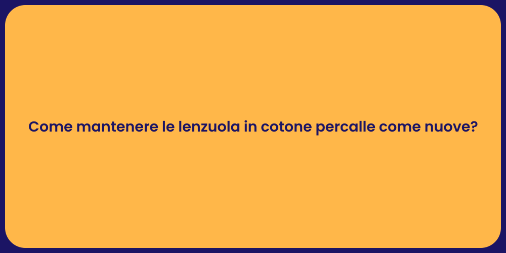 Come mantenere le lenzuola in cotone percalle come nuove?