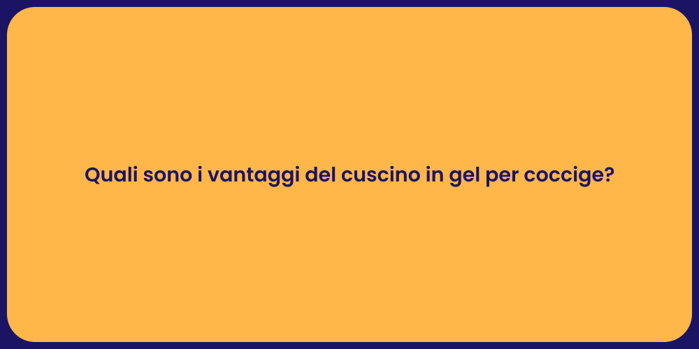 Quali sono i vantaggi del cuscino in gel per coccige?