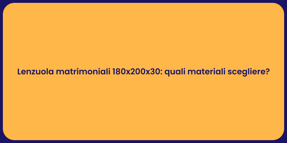 Lenzuola matrimoniali 180x200x30: quali materiali scegliere?