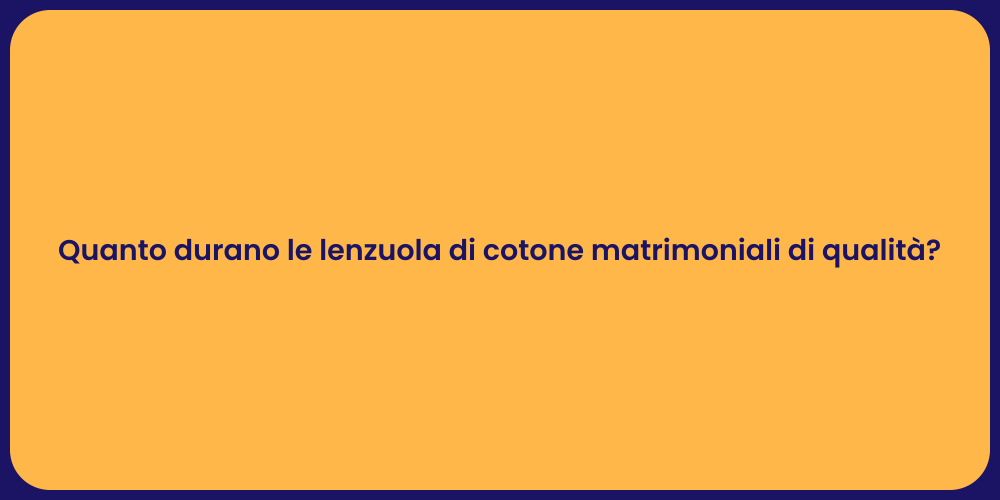 Quanto durano le lenzuola di cotone matrimoniali di qualità?